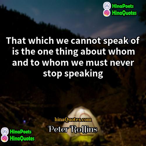 Peter Rollins Quotes | That which we cannot speak of is